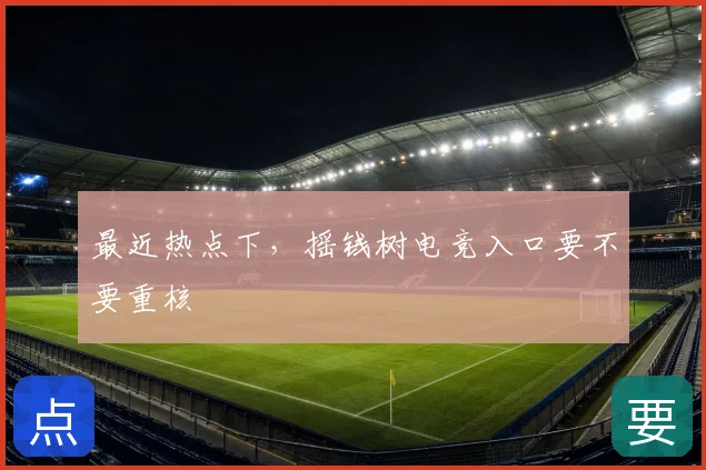最近热点下,摇钱树电竞入口要不要重核